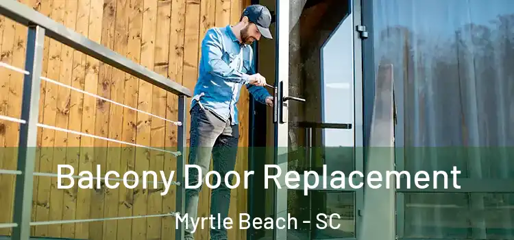  Balcony Door Replacement Myrtle Beach - SC
