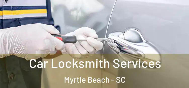  Car Locksmith Services Myrtle Beach - SC