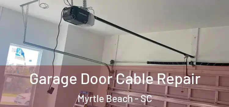  Garage Door Cable Repair Myrtle Beach - SC