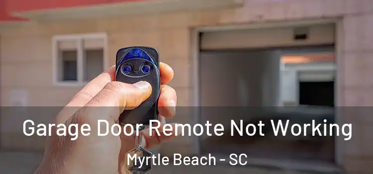  Garage Door Remote Not Working Myrtle Beach - SC