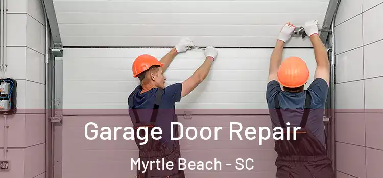  Garage Door Repair Myrtle Beach - SC