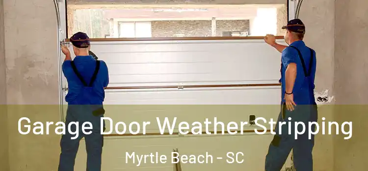  Garage Door Weather Stripping Myrtle Beach - SC