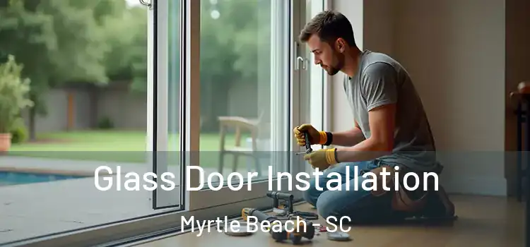  Glass Door Installation Myrtle Beach - SC