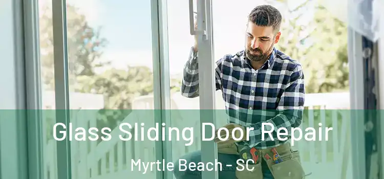  Glass Sliding Door Repair Myrtle Beach - SC
