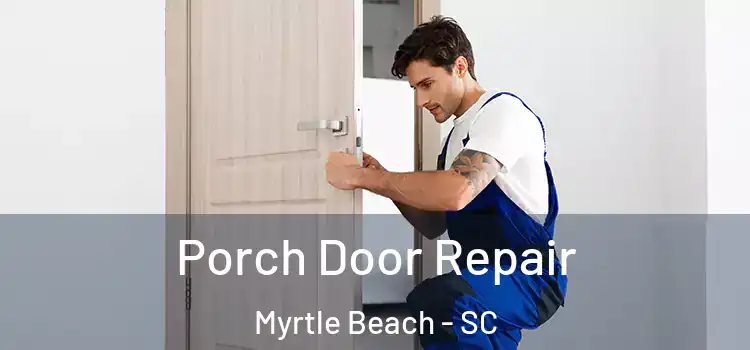  Porch Door Repair Myrtle Beach - SC