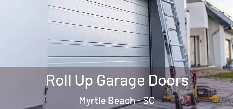  Roll Up Garage Doors Myrtle Beach - SC
