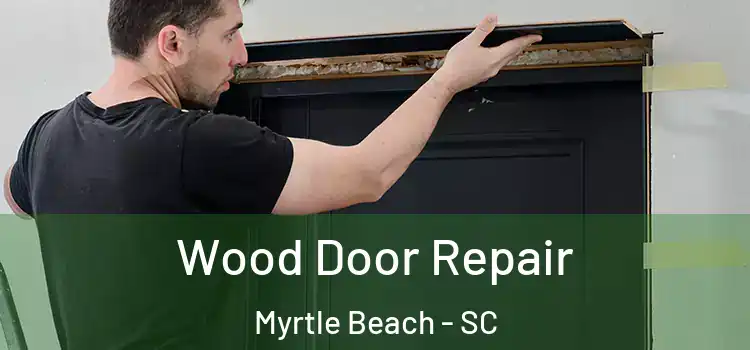  Wood Door Repair Myrtle Beach - SC